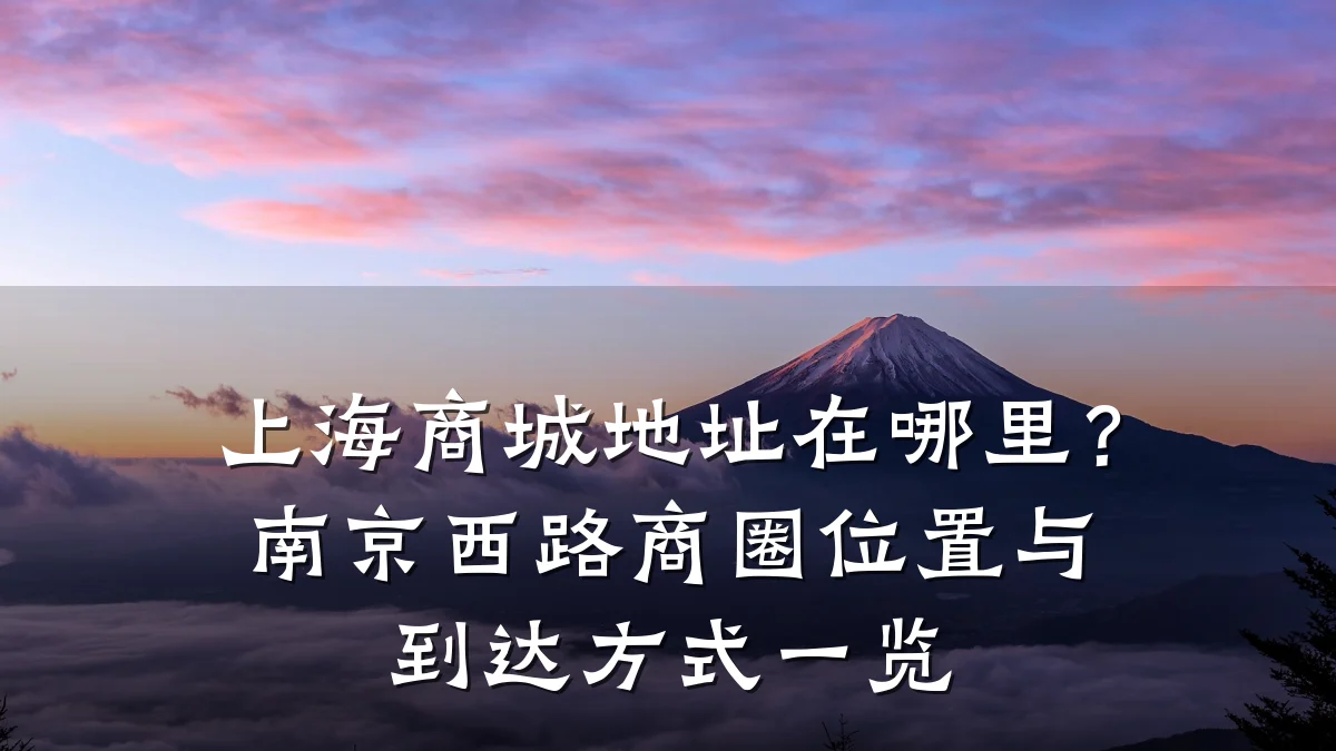 上海商城地址在哪里？南京西路商圈位置与到达方式一览