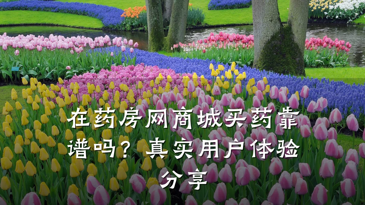 在药房网商城买药靠谱吗?真实用户体验分享