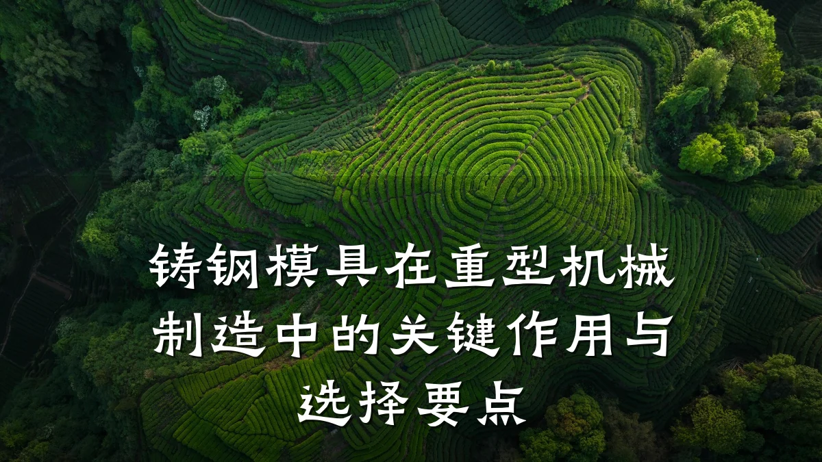 铸钢模具在重型机械制造中的关键作用与选择要点