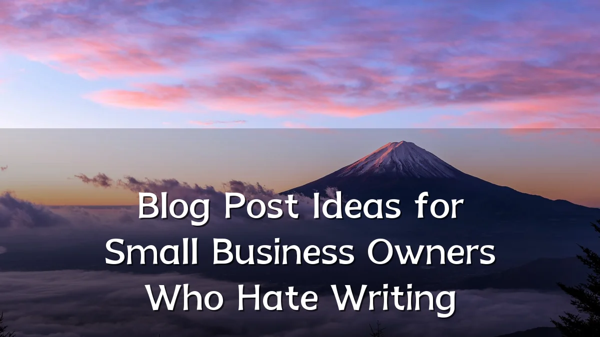 Blog Post Ideas for Small Business Owners Who Hate Writing