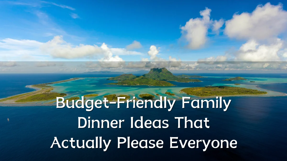 Budget-Friendly Family Dinner Ideas That Actually Please Everyone