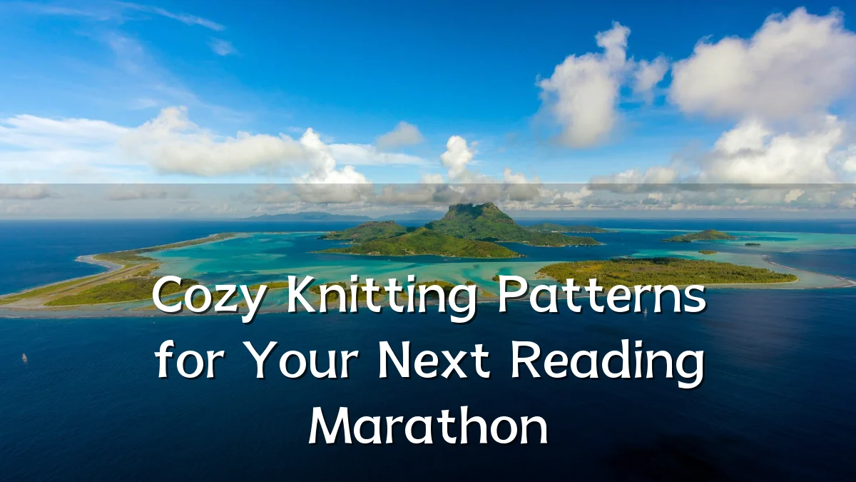 Cozy Knitting Patterns for Your Next Reading Marathon