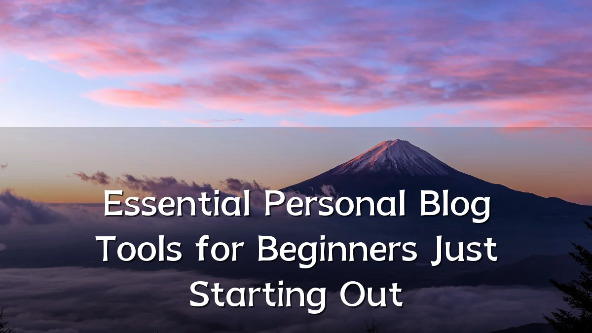 Essential Personal Blog Tools for Beginners Just Starting Out