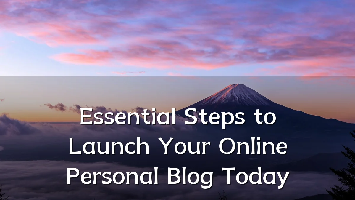 Essential Steps to Launch Your Online Personal Blog Today