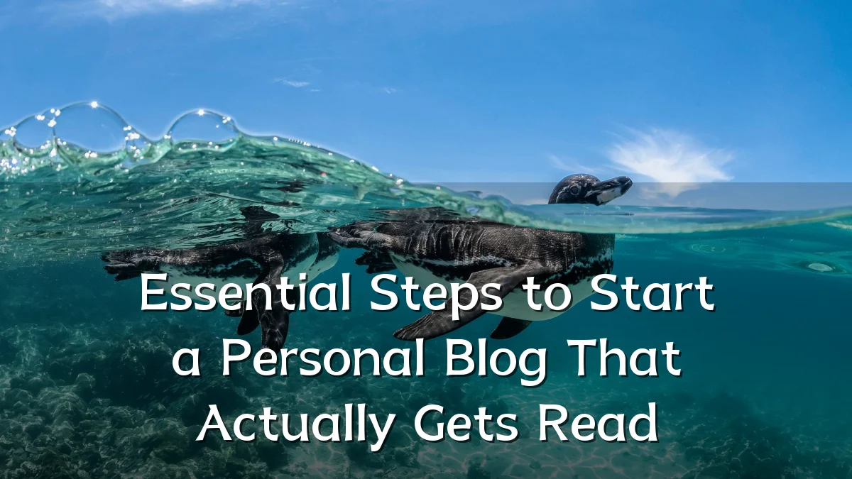 Essential Steps to Start a Personal Blog That Actually Gets Read