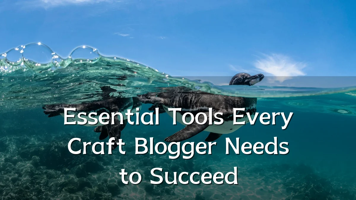 Essential Tools Every Craft Blogger Needs to Succeed