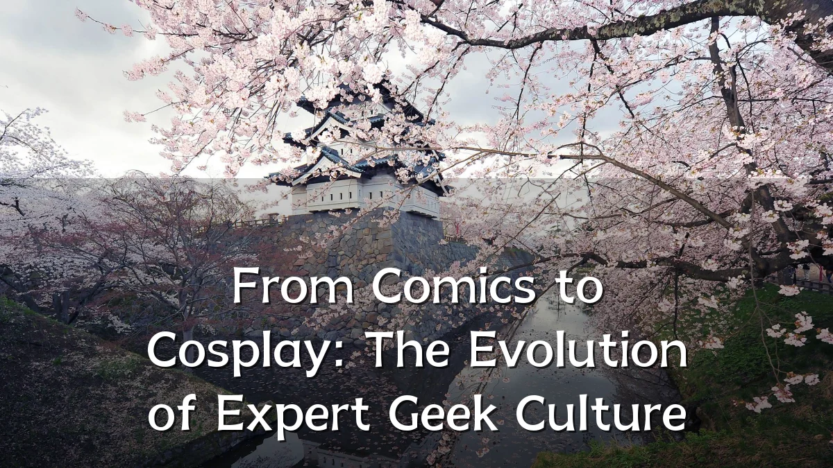 From Comics to Cosplay: The Evolution of Expert Geek Culture