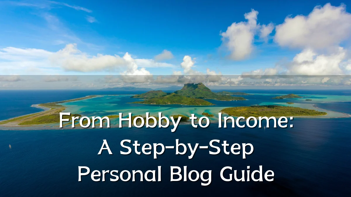 From Hobby to Income: A Step-by-Step Personal Blog Guide
