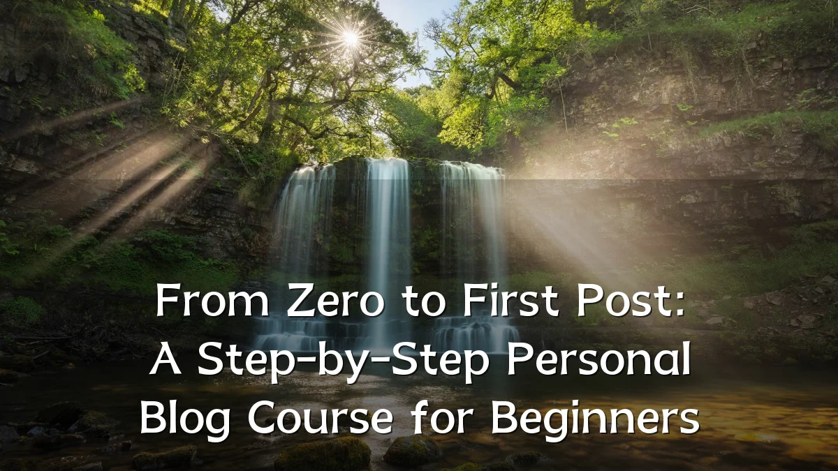 From Zero to First Post: A Step-by-Step Personal Blog Course for Beginners
