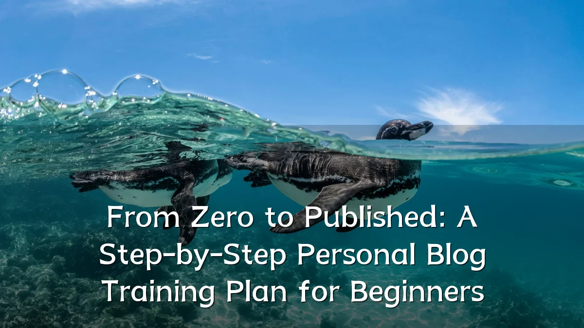 From Zero to Published: A Step-by-Step Personal Blog Training Plan for Beginners