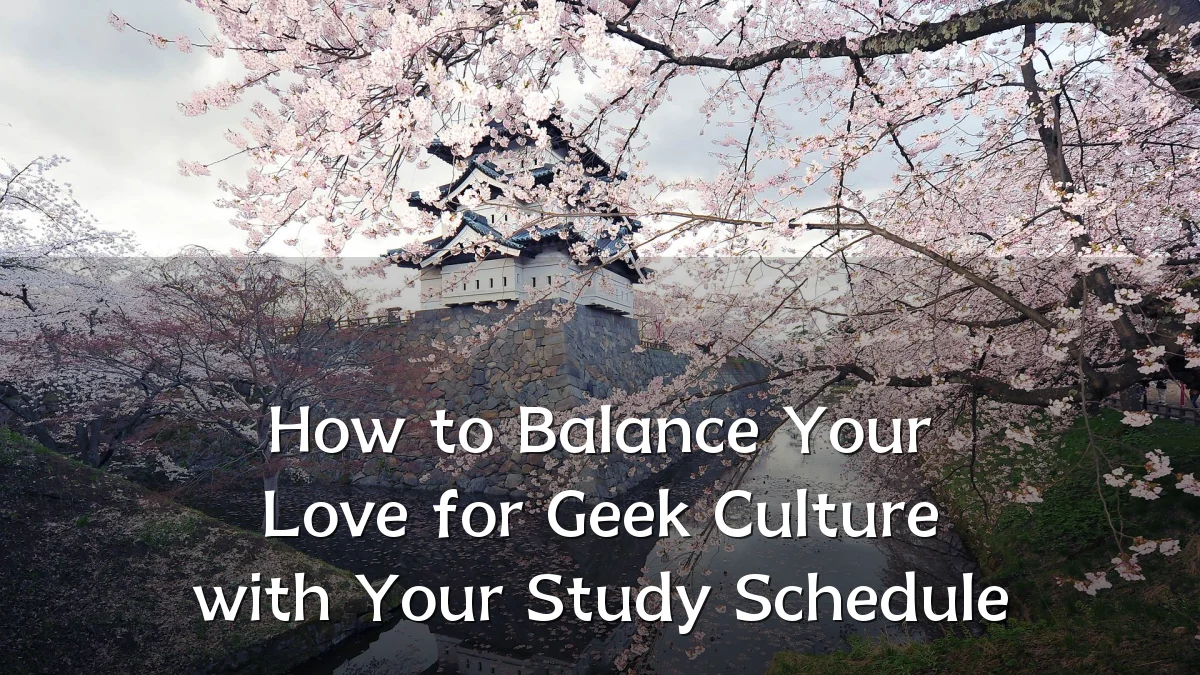 How to Balance Your Love for Geek Culture with Your Study Schedule