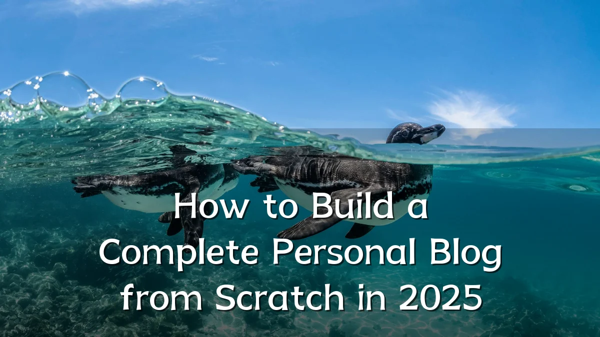 How to Build a Complete Personal Blog from Scratch in 2025