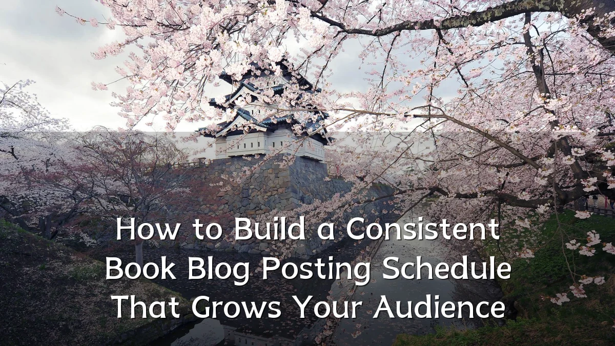 How to Build a Consistent Book Blog Posting Schedule That Grows Your Audience