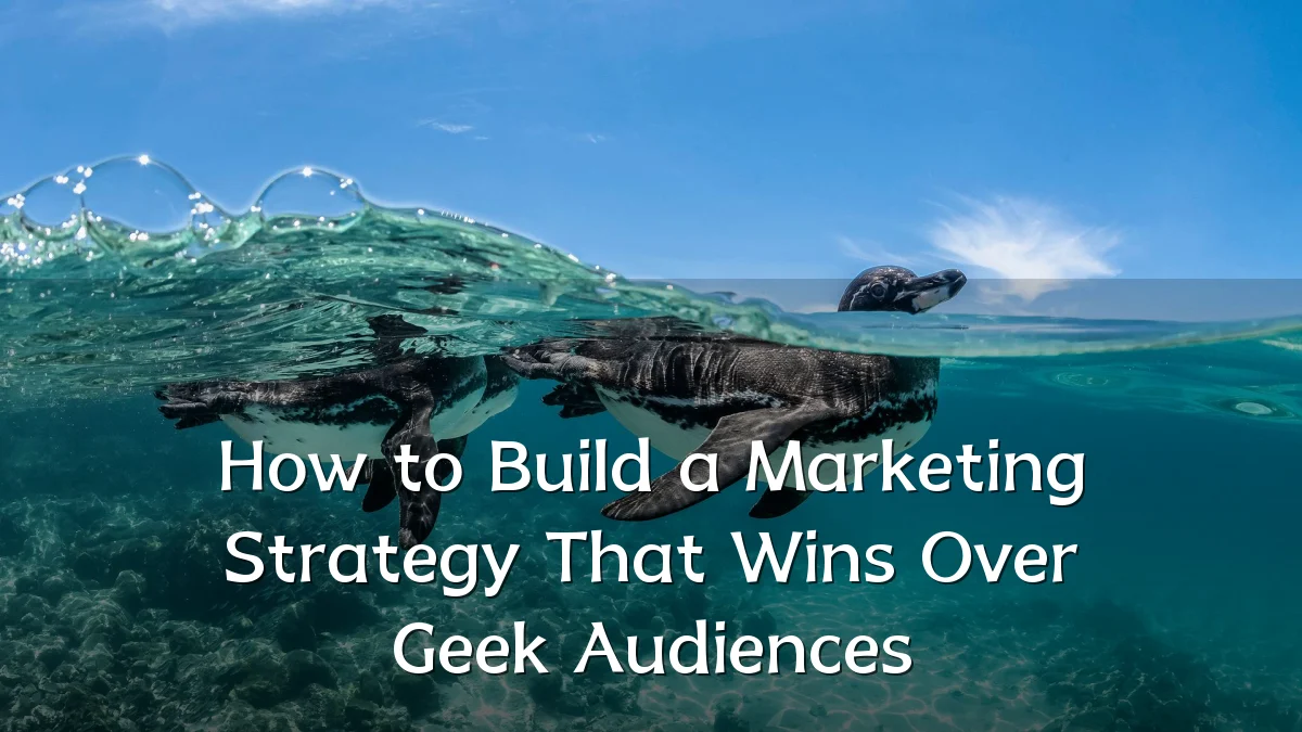 How to Build a Marketing Strategy That Wins Over Geek Audiences