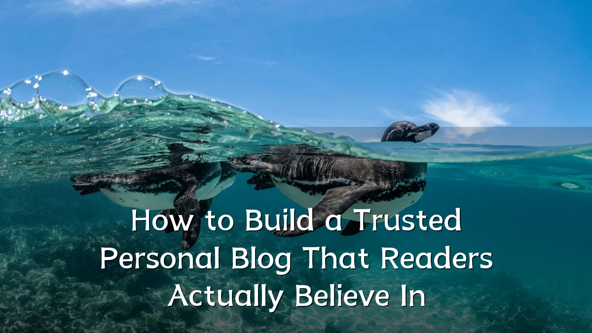 How to Build a Trusted Personal Blog That Readers Actually Believe In