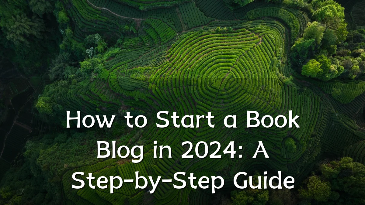 How to Start a Book Blog in 2024: A Step-by-Step Guide