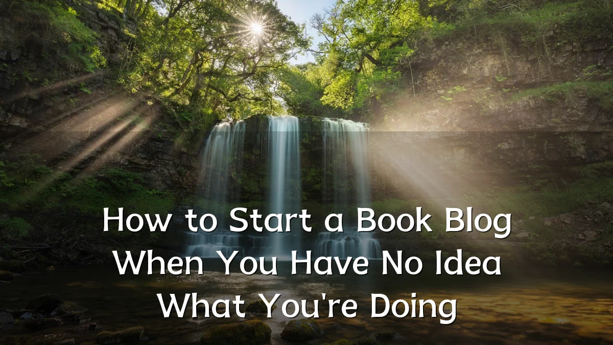 How to Start a Book Blog When You Have No Idea What You're Doing