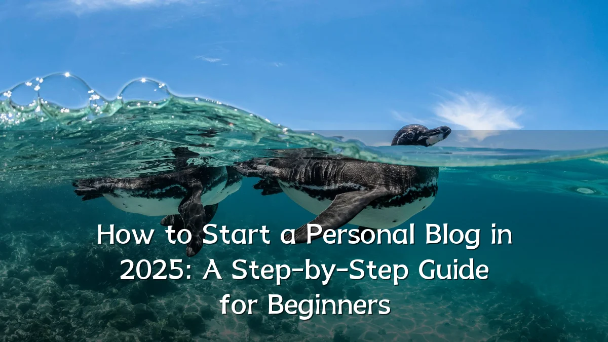 How to Start a Personal Blog in 2025: A Step-by-Step Guide for Beginners
