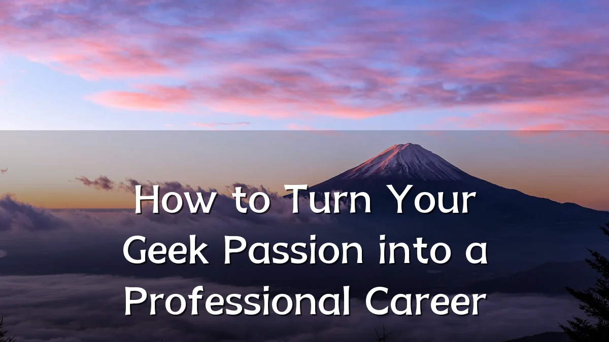 How to Turn Your Geek Passion into a Professional Career
