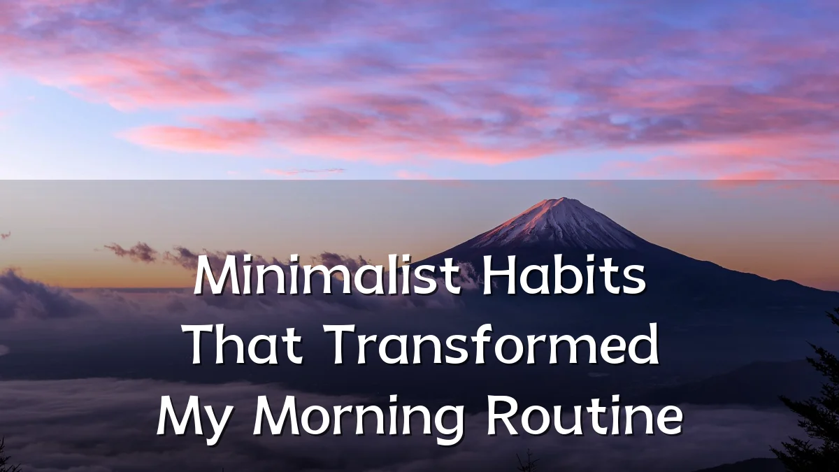 Minimalist Habits That Transformed My Morning Routine
