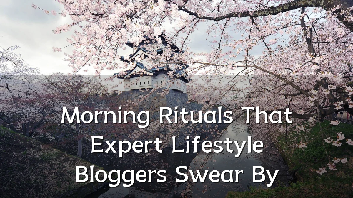 Morning Rituals That Expert Lifestyle Bloggers Swear By