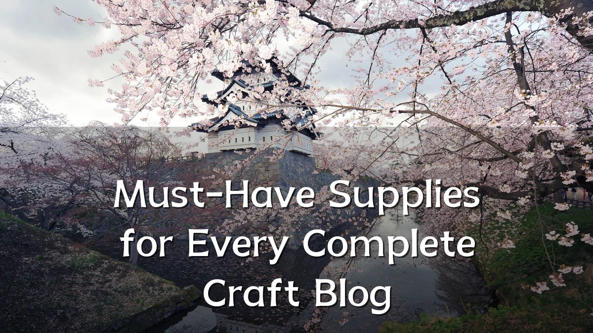 Must-Have Supplies for Every Complete Craft Blog