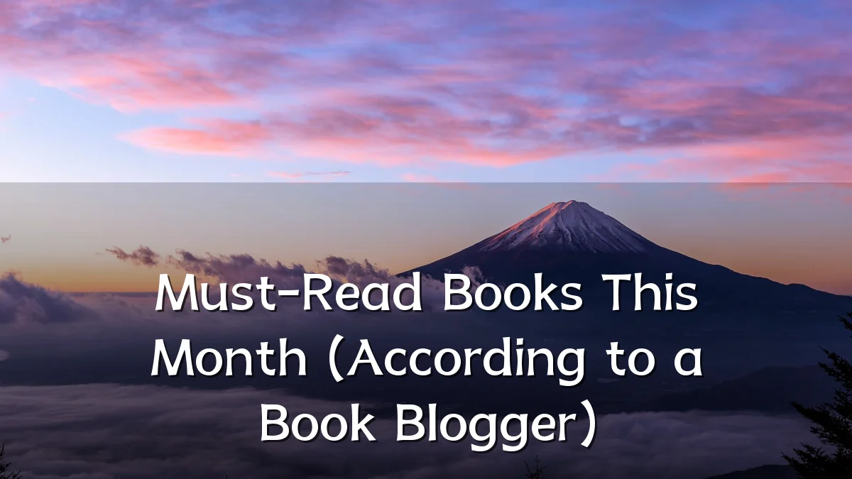 Must-Read Books This Month (According to a Book Blogger)