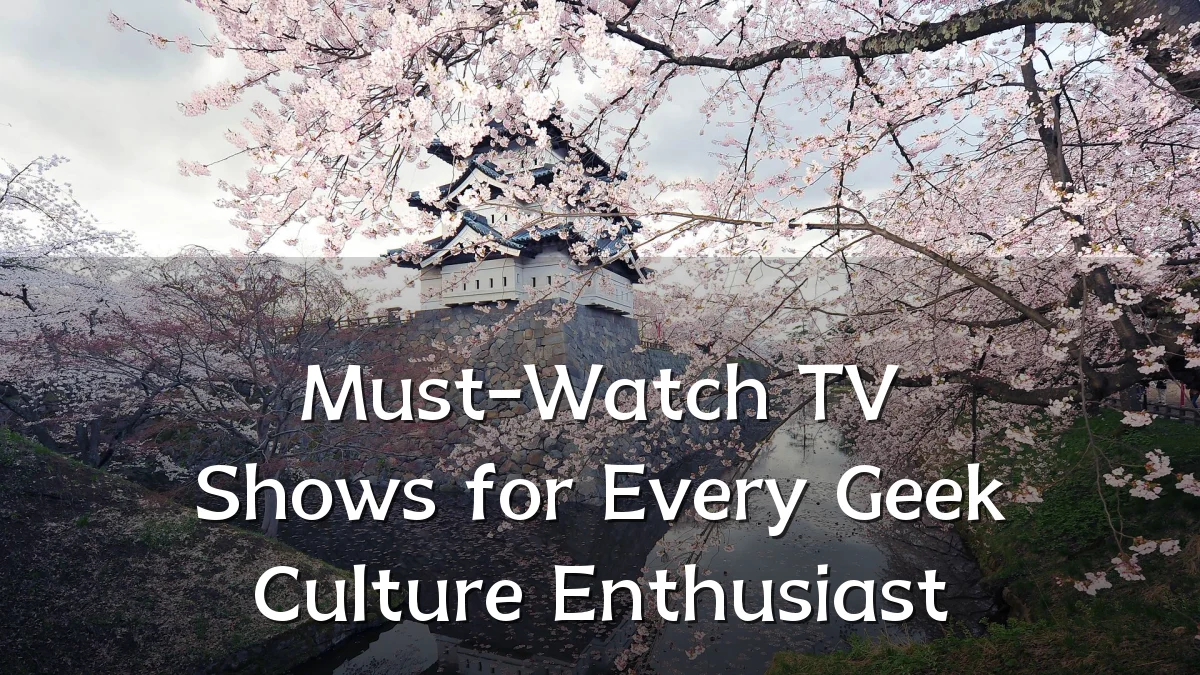 Must-Watch TV Shows for Every Geek Culture Enthusiast