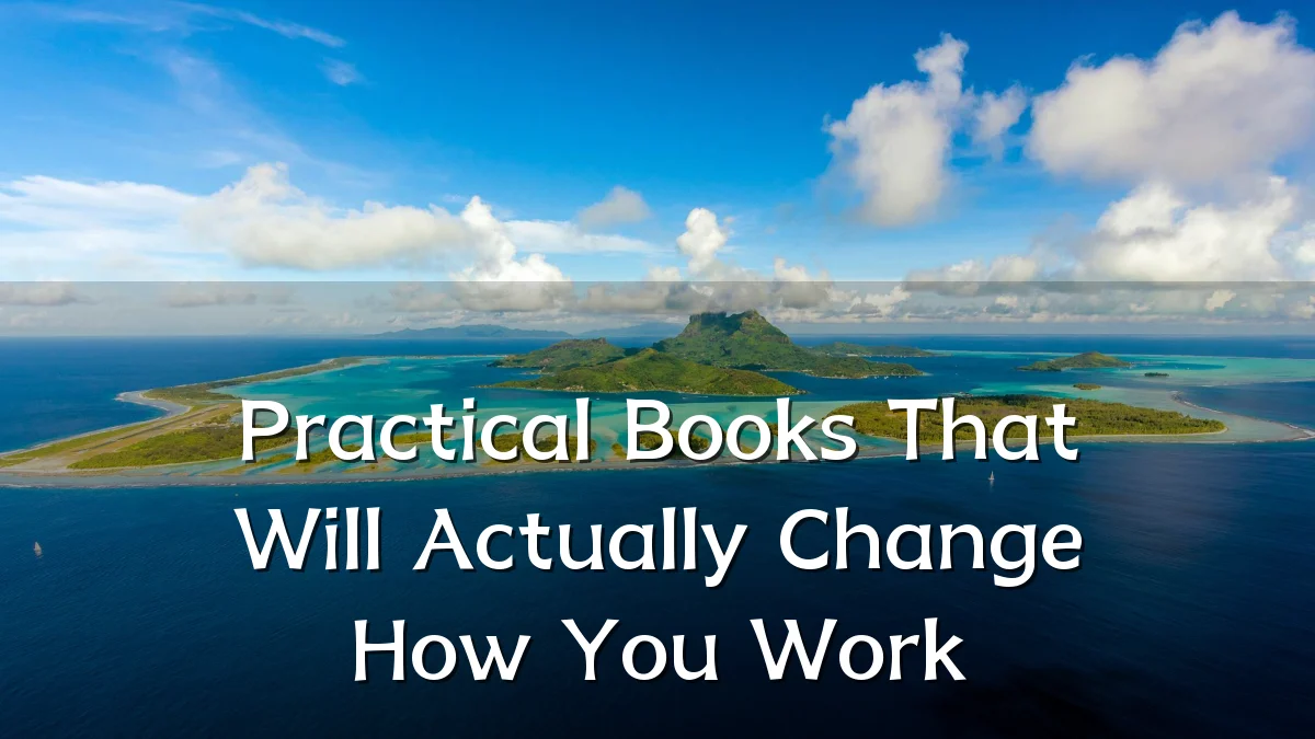 Practical Books That Will Actually Change How You Work