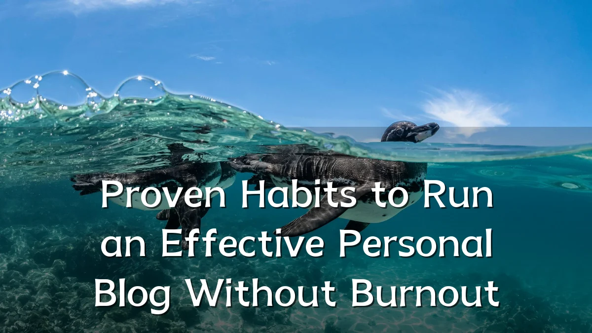 Proven Habits to Run an Effective Personal Blog Without Burnout