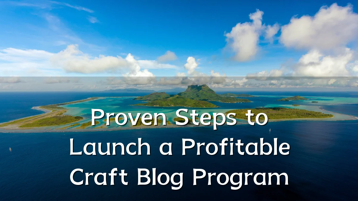 Proven Steps to Launch a Profitable Craft Blog Program