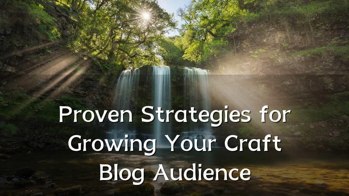Proven Strategies for Growing Your Craft Blog Audience