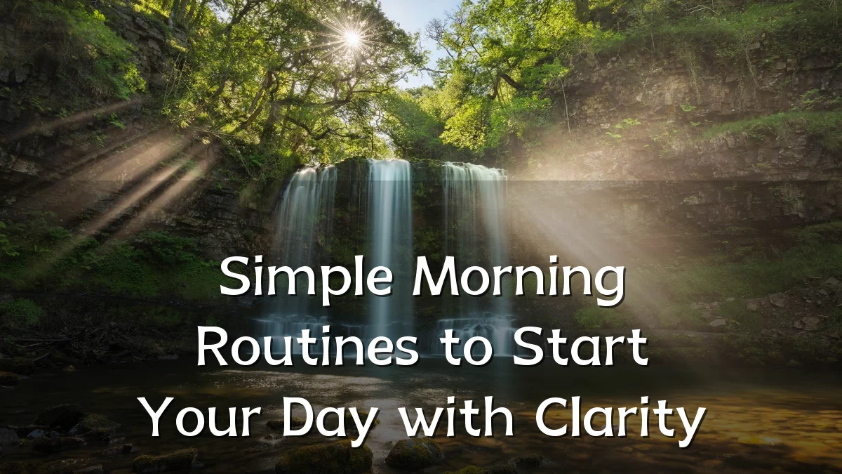 Simple Morning Routines to Start Your Day with Clarity