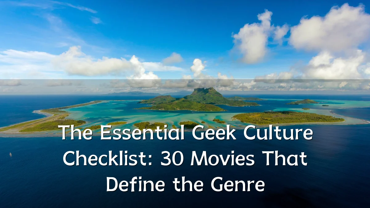 The Essential Geek Culture Checklist: 30 Movies That Define the Genre