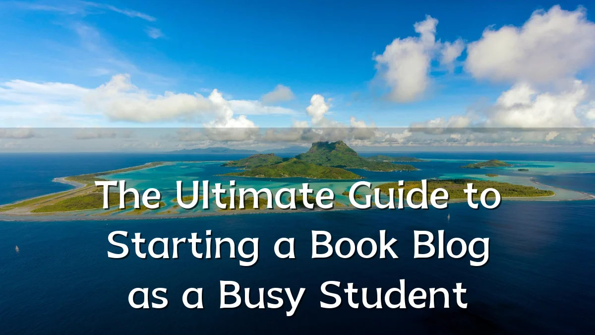 The Ultimate Guide to Starting a Book Blog as a Busy Student