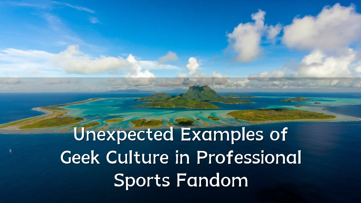 Unexpected Examples of Geek Culture in Professional Sports Fandom