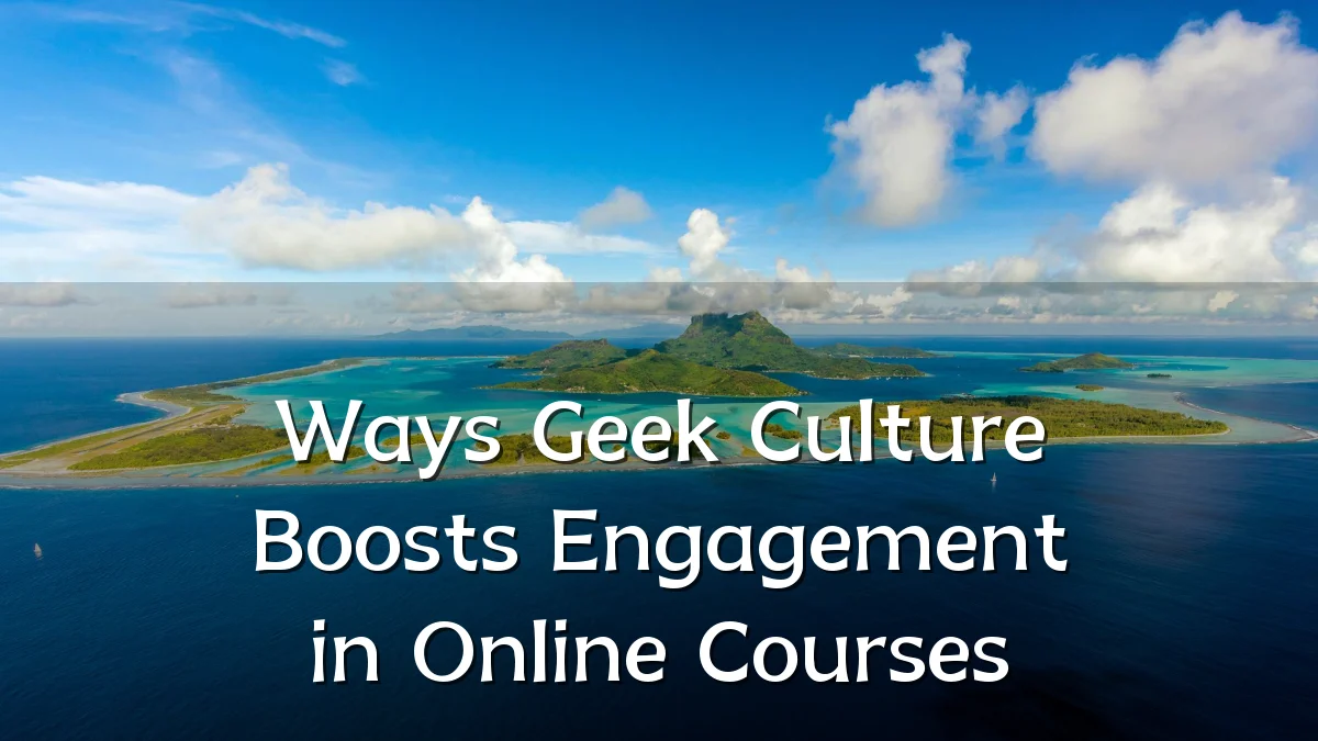 Ways Geek Culture Boosts Engagement in Online Courses
