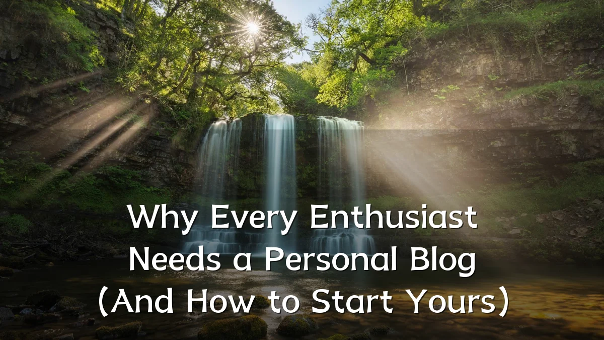 Why Every Enthusiast Needs a Personal Blog (And How to Start Yours)