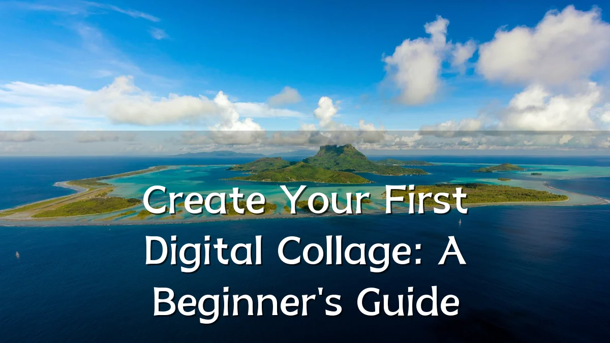 Create Your First Digital Collage: A Beginner's Guide