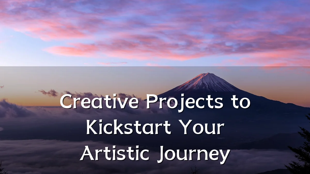 Creative Projects to Kickstart Your Artistic Journey