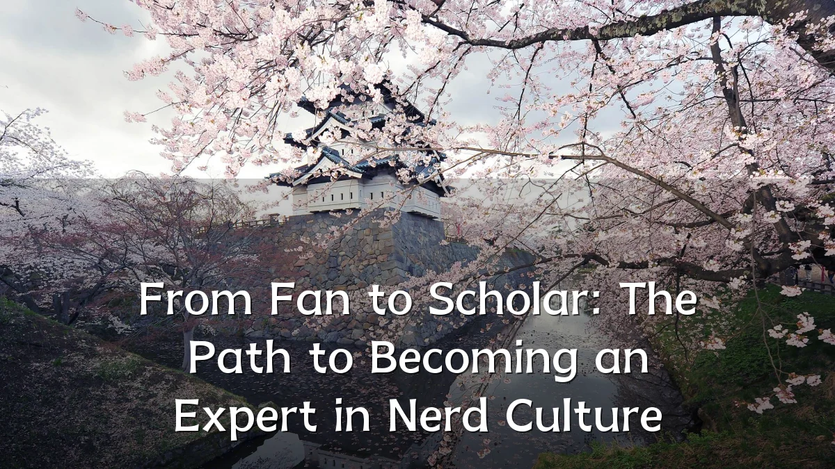 From Fan to Scholar: The Path to Becoming an Expert in Nerd Culture