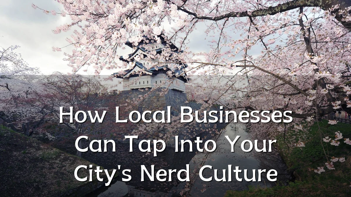 How Local Businesses Can Tap Into Your City's Nerd Culture