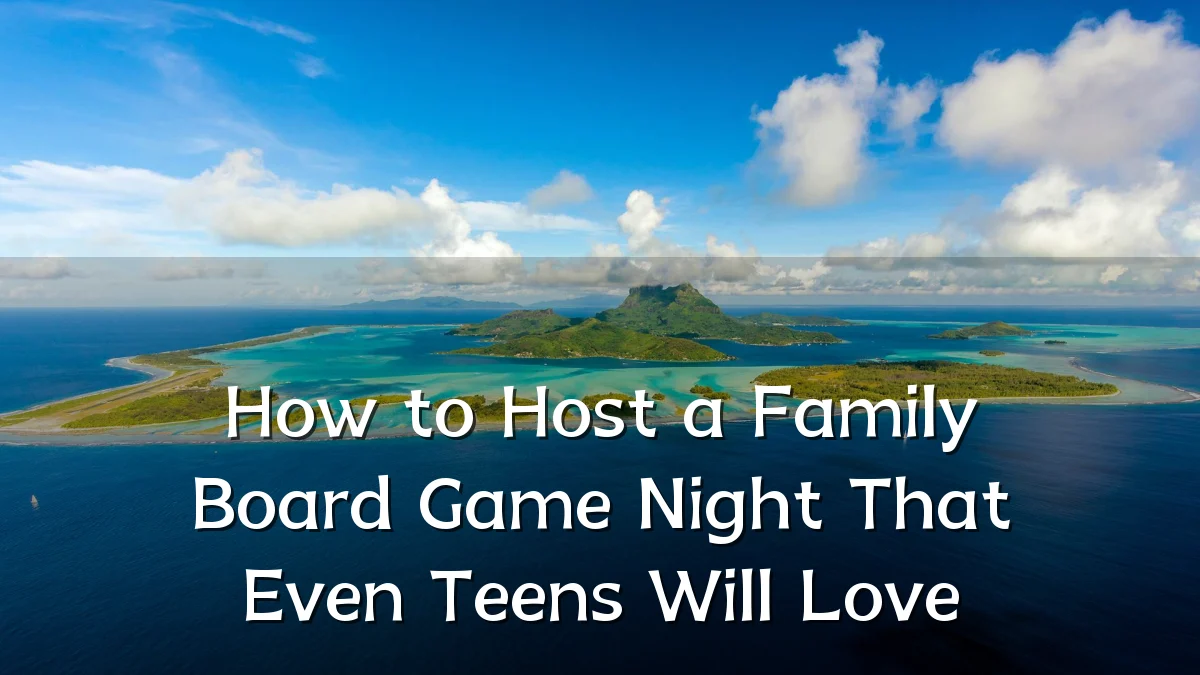 How to Host a Family Board Game Night That Even Teens Will Love