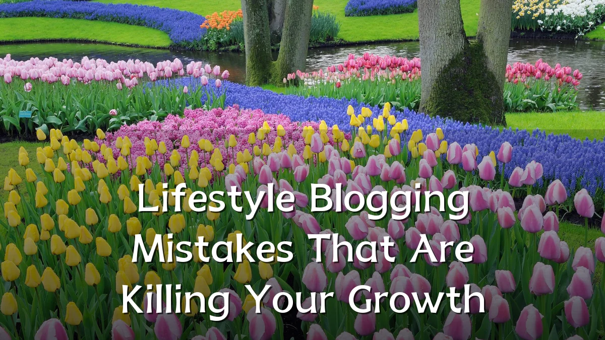 Lifestyle Blogging Mistakes That Are Killing Your Growth