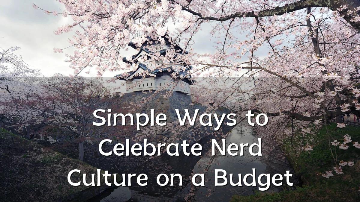 Simple Ways to Celebrate Nerd Culture on a Budget
