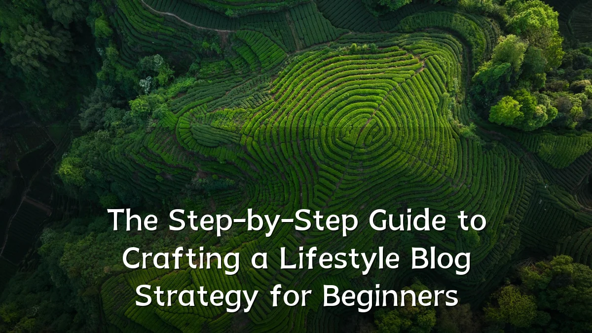 The Step-by-Step Guide to Crafting a Lifestyle Blog Strategy for Beginners
