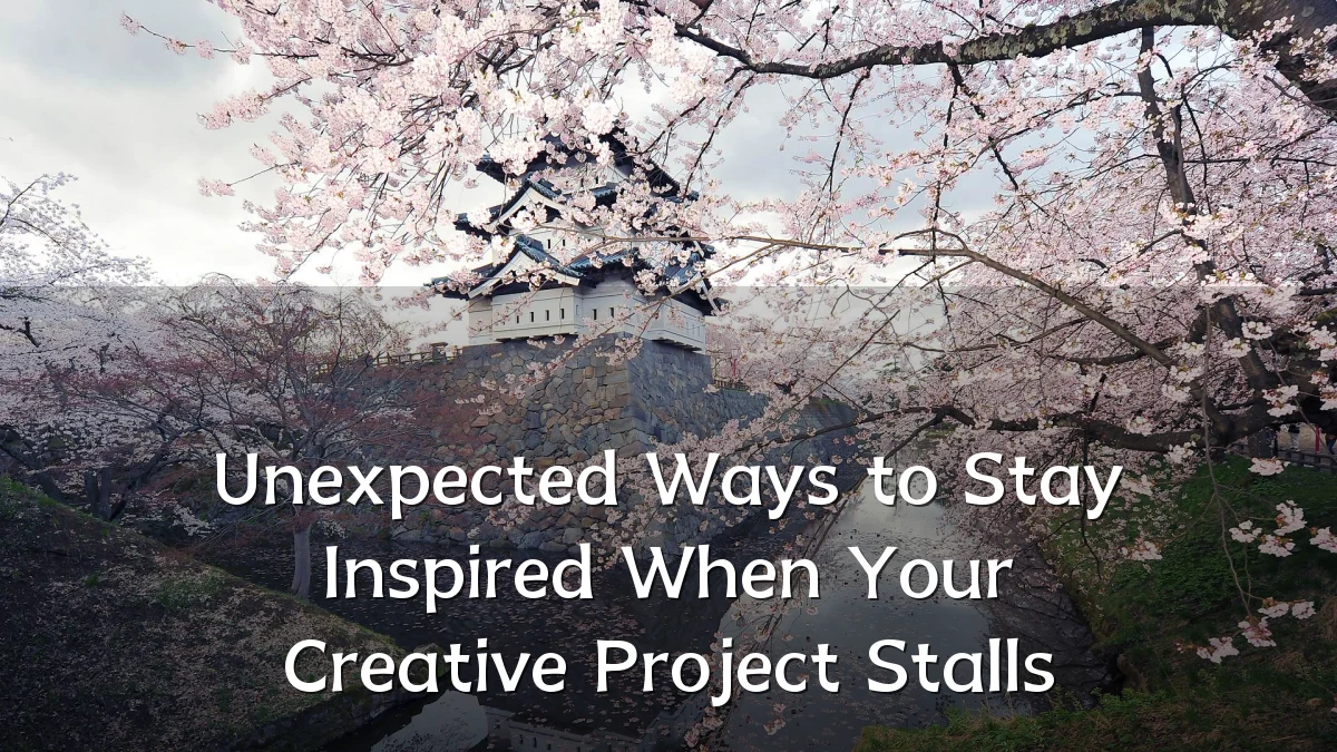 Unexpected Ways to Stay Inspired When Your Creative Project Stalls