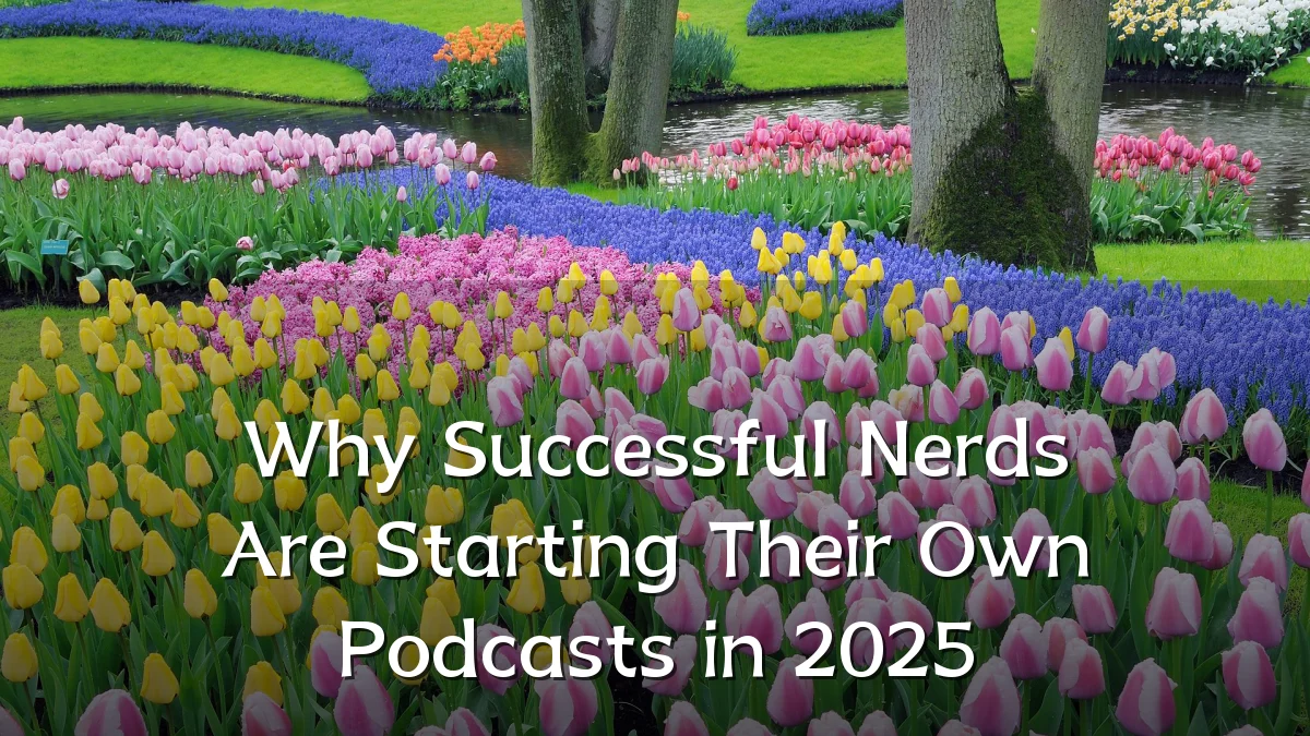 Why Successful Nerds Are Starting Their Own Podcasts in 2025
