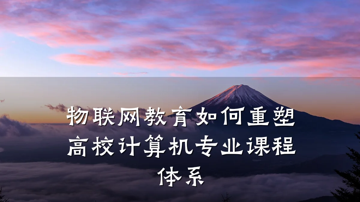 物联网教育如何重塑高校计算机专业课程体系